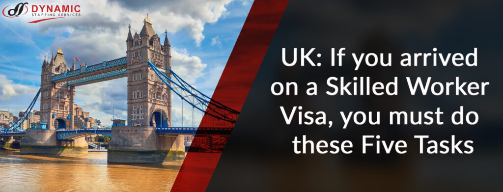 If you arrived on a Skilled Worker Visa, you must do these Five Tasks