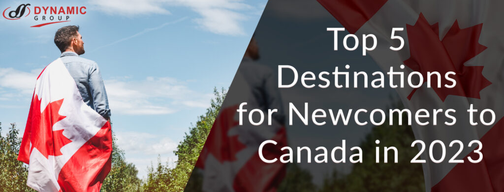 Top 5 Destinations for Newcomers to Canada in 2023